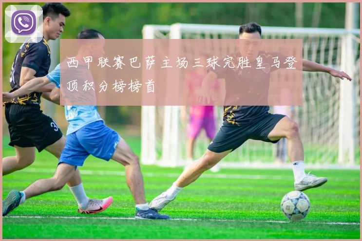 西甲联赛巴萨主场三球完胜皇马登顶积分榜榜首