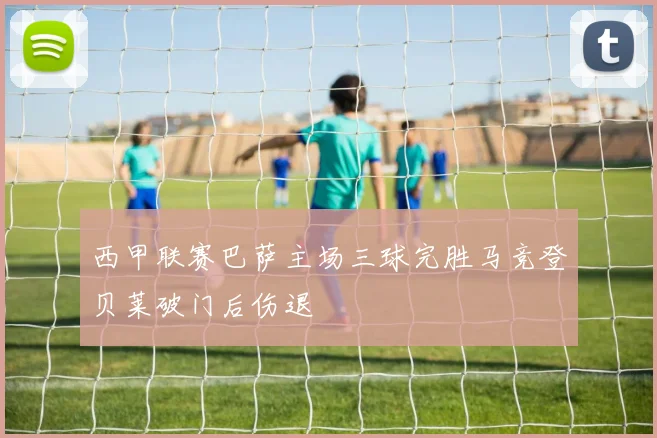 西甲联赛巴萨主场三球完胜马竞登贝莱破门后伤退